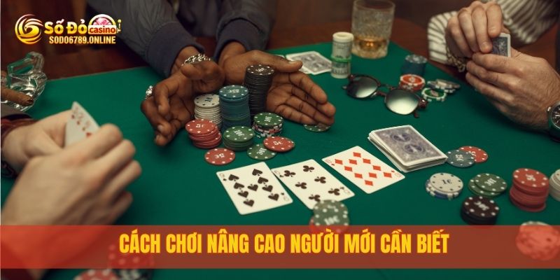 Cách chơi poker như cao thủ chuyên nghiệp tại Sodo6789 3 Cách chơi nâng cao người mới cần biết