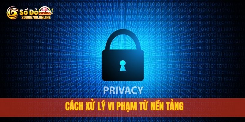 Chính Sách Bảo Mật Thông Tin Người Dùng Tại Sodo6789 4 Cách xử lý vi phạm từ nền tảng