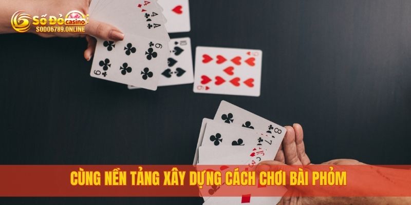 Cách Chơi Bài Phỏm Đơn Giản Dễ Nhớ Tại Nền Tảng Sodo6789 2 Cùng nền tảng xây dựng cách chơi bài phỏm