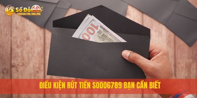 Cách Rút Tiền Sodo6789 Nhanh, Đơn Giản Và Không Mất Phí 1 Điều kiện rút tiền sodo6789 bạn cần biết