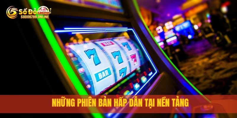 Khám Phá Game Nổ Hũ Sodo6789 Đổi Thưởng Cực Kỳ Hấp Dẫn 3 Những phiên bản hấp dẫn tại nền tảng