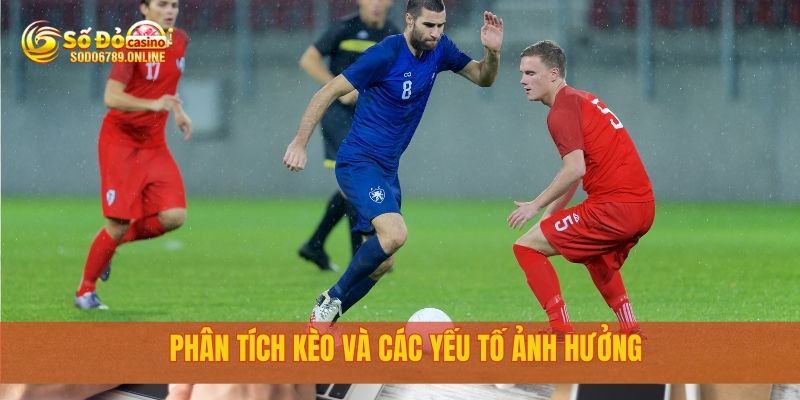 Kèo Châu Á Cực Chuẩn Cùng Chuyên Gia Tại Nền Tảng Sodo6789 3 Phân tích kèo và các yếu tố ảnh hưởng
