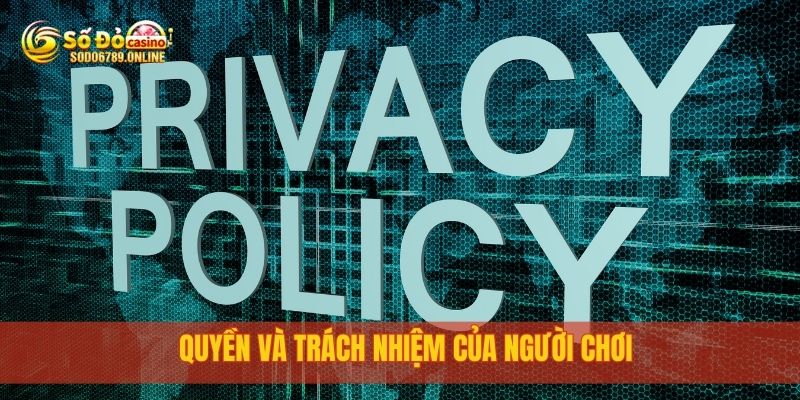 Chính Sách Bảo Mật Thông Tin Người Dùng Tại Sodo6789 3 Quyền và trách nhiệm của người chơi