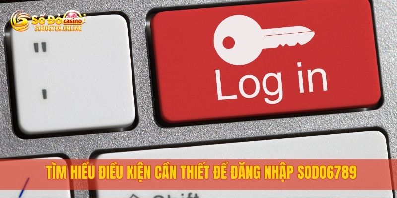 Cách Đăng Nhập Sodo6789 Dễ Dàng Và Bảo Mật Cho Người Mới 1 Tìm hiểu điều kiện cần thiết để đăng nhập sodo6789